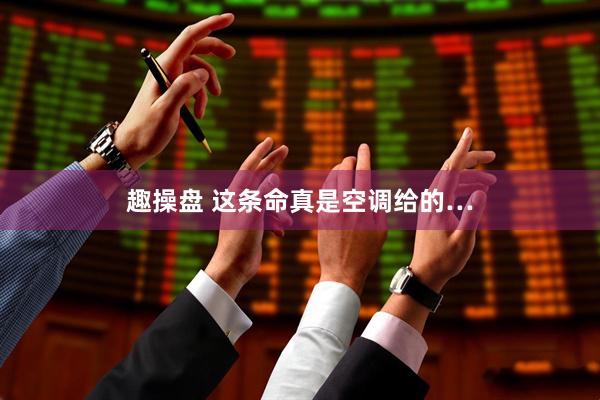 趣操盘 这条命真是空调给的…
