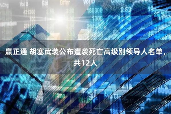 赢正通 胡塞武装公布遭袭死亡高级别领导人名单，共12人