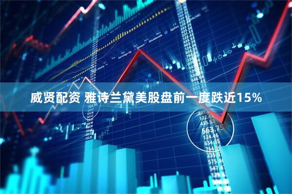 威贤配资 雅诗兰黛美股盘前一度跌近15%